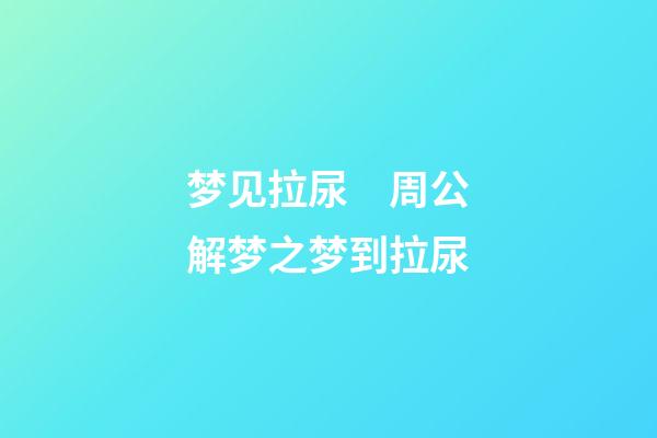 梦见拉尿　周公解梦之梦到拉尿